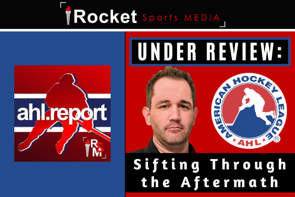 Under Review: Sifting Through The Aftermath | AHL FEATURE
