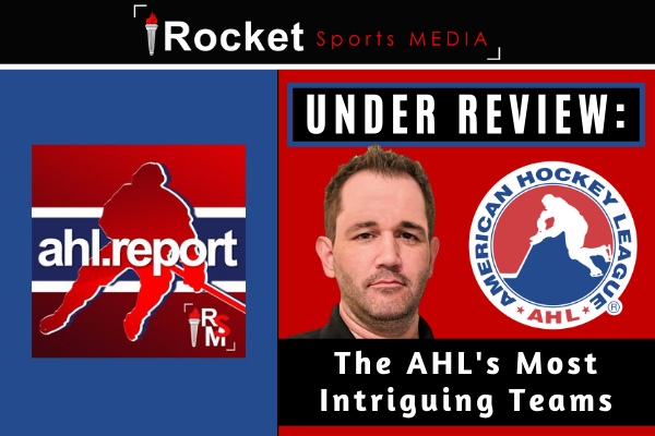 Under Review: The AHL’s Most Intriguing Teams  | FEATURE
