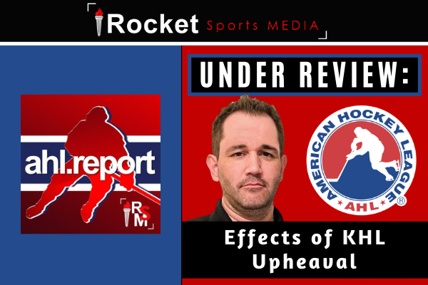 Under Review: Effects of KHL Upheaval | AHL FEATURE